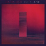 Ra-Ra-Riot-Beta-Love