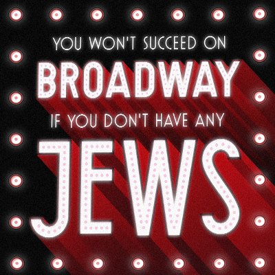 You Won’t Succeed on Broadway If You Don’t Have Any Jews