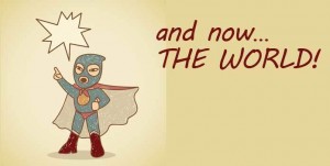 And Now: The World!