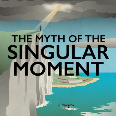 The Myth of the Singular Moment