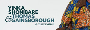 Yinka Shonibare and Thomas Gainsborough: A Conversation